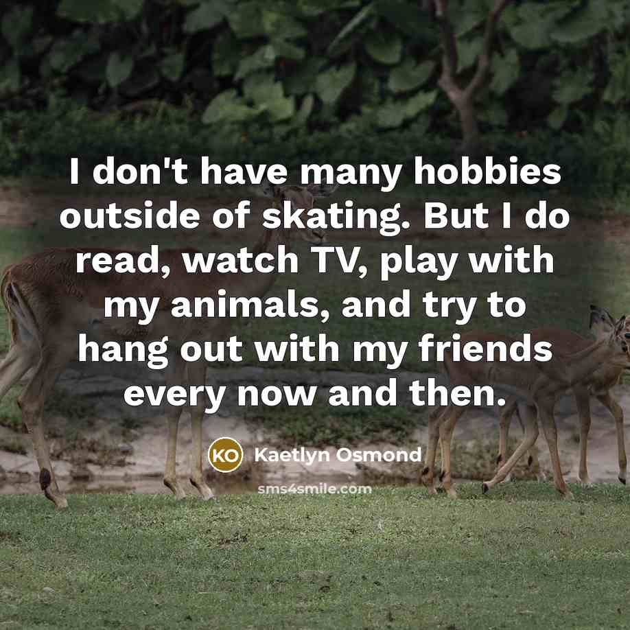“I don't have many hobbies outside of skating. But I…” quote by Kaetlyn Osmond