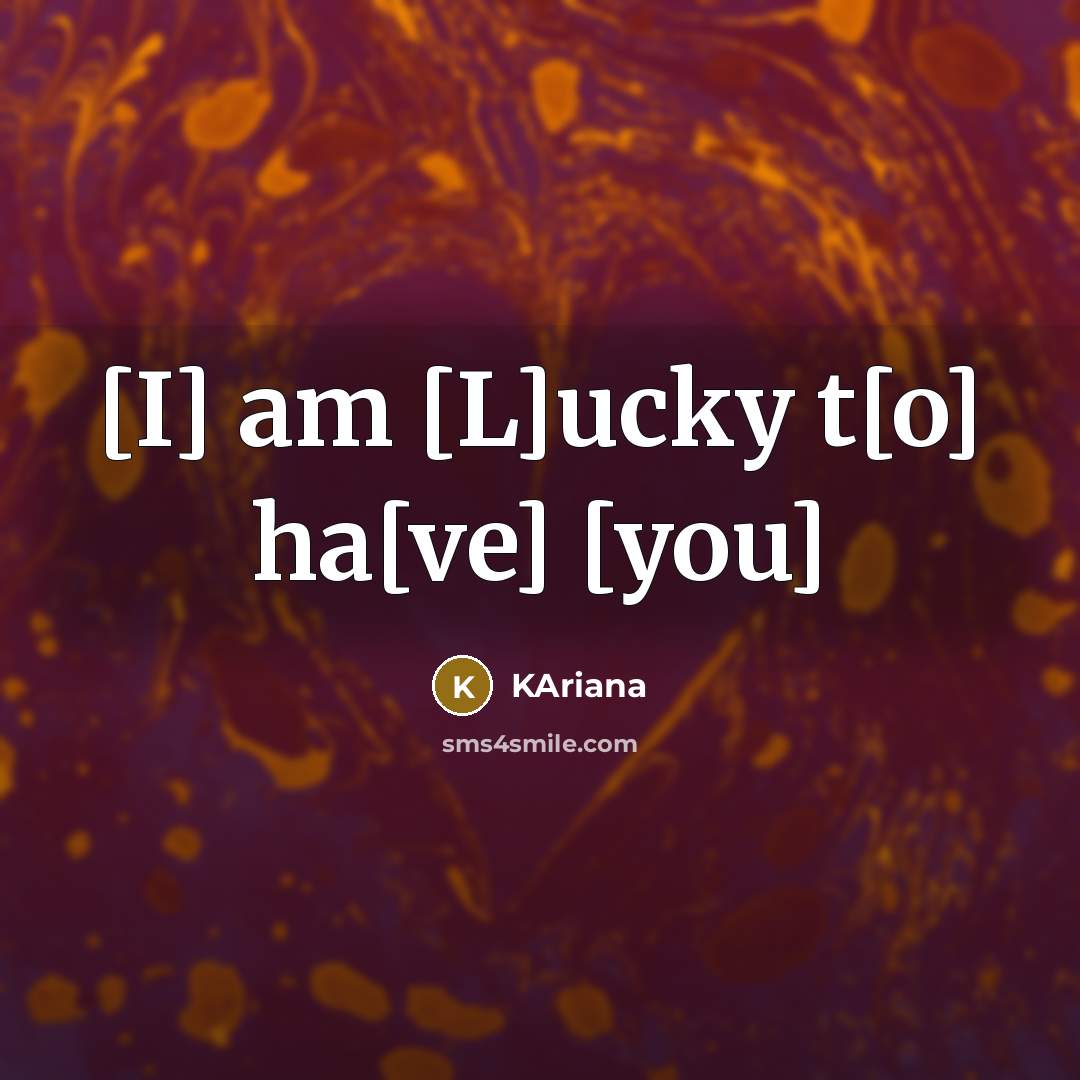 “[I] am [L]ucky t[o] ha[ve] [you]…” quote by KAriana