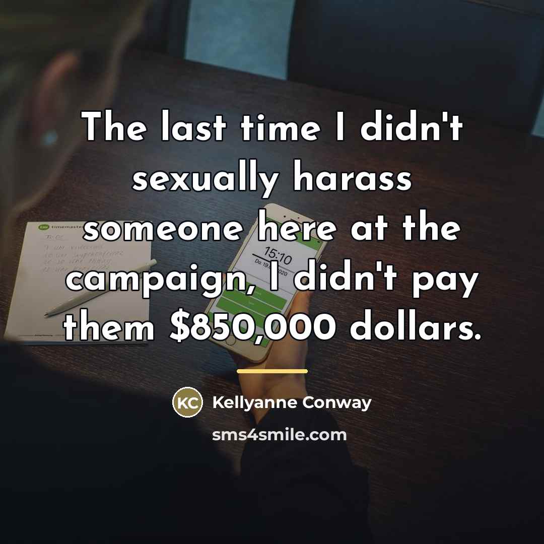 “The last time I didn't sexually harass someone here at…” quote by Kellyanne Conway