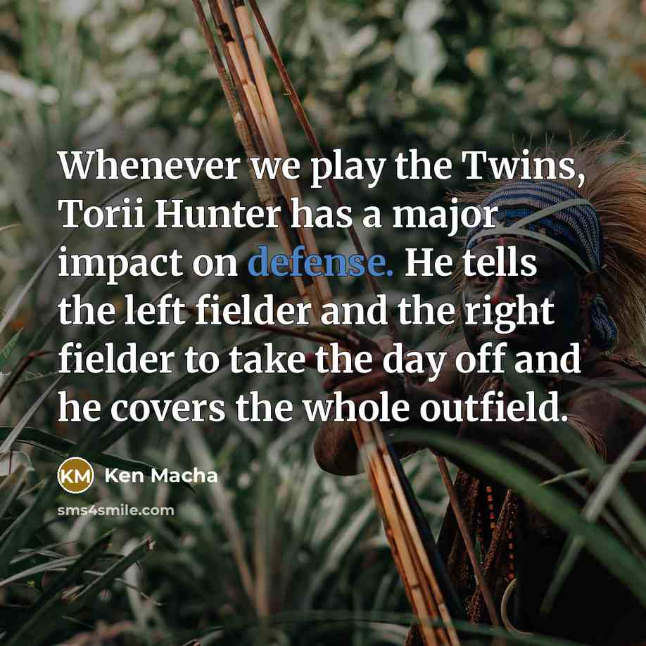 “Whenever we play the Twins, Torii Hunter has a major…” quote by Ken Macha