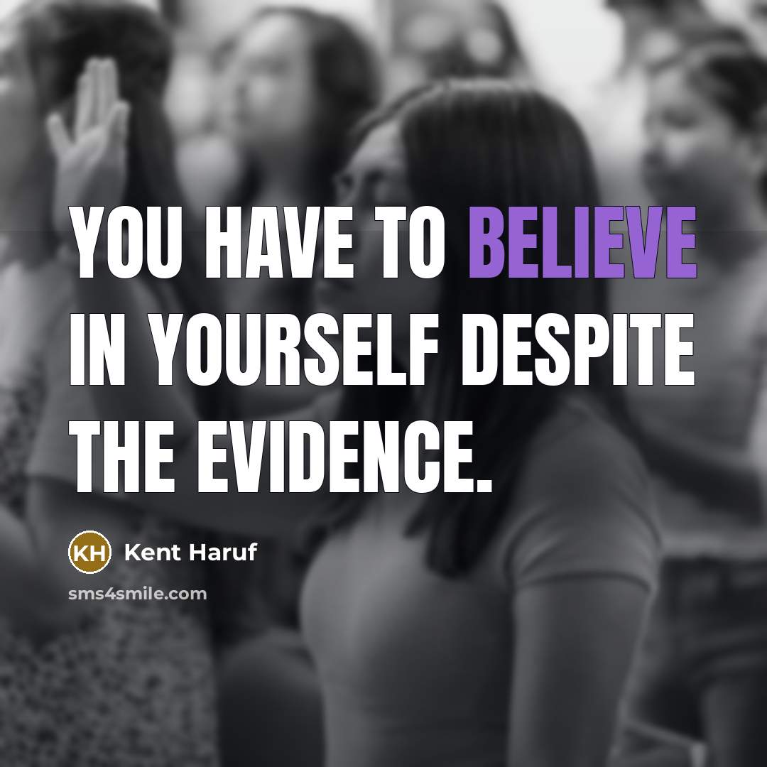 “You have to believe in yourself despite the evidence.…” quote by Kent Haruf