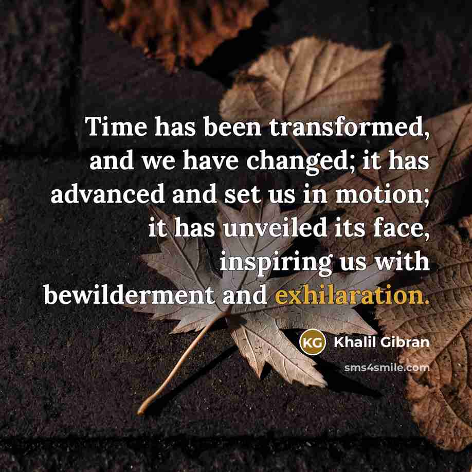 “Time has been transformed, and we have changed; it has…” quote by Khalil Gibran