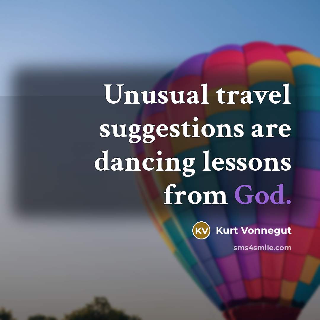 “Unusual travel suggestions are dancing lessons from God.…” quote by Kurt Vonnegut