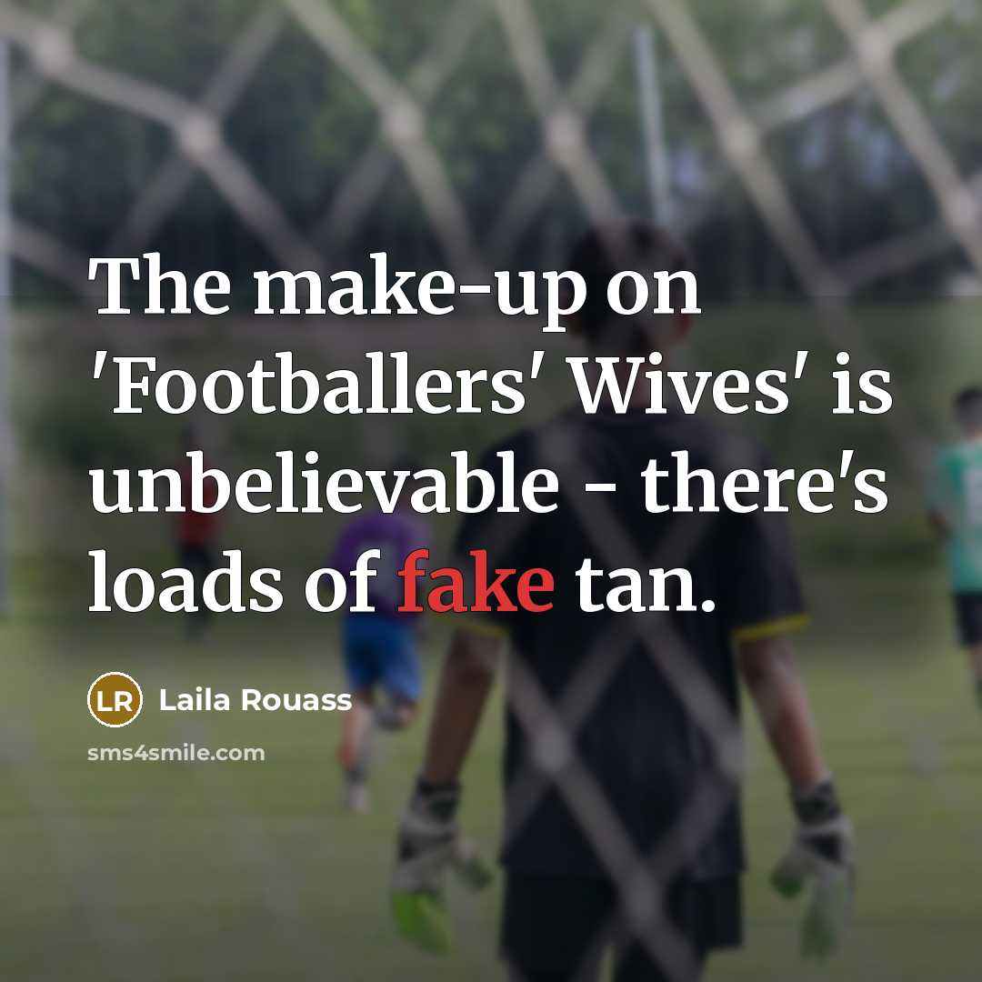 “The make-up on 'Footballers' Wives' is unbelievable - there's loads…” quote by Laila Rouass