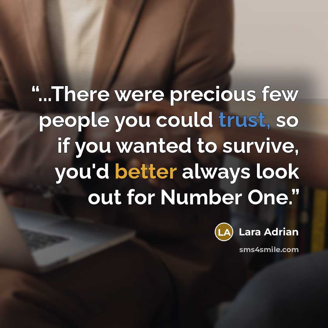 “...There were precious few people you could trust, so if you wanted to survive, you'd better always look out for Number One.” quote by Lara Adrian