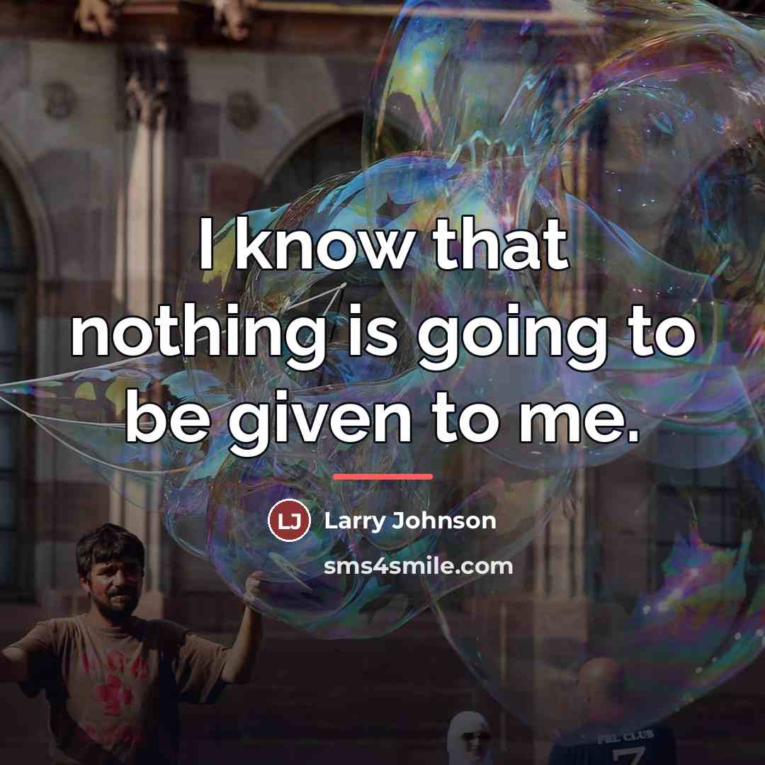 “I know that nothing is going to be given to…” quote by Larry Johnson