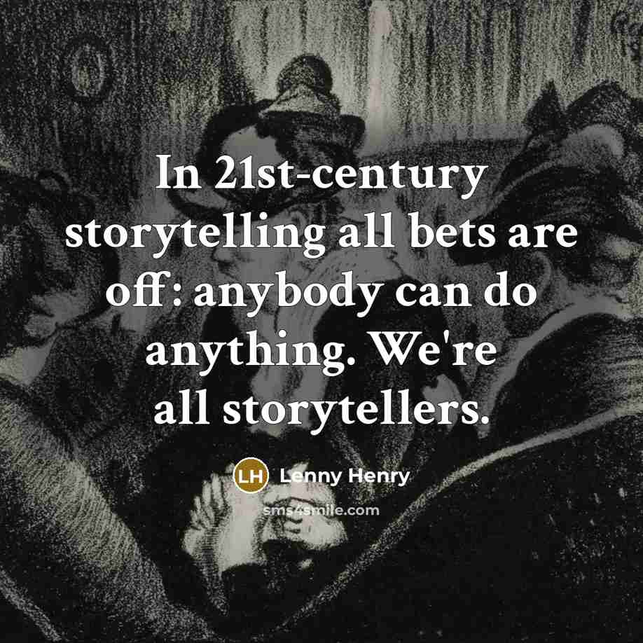 “In 21st-century storytelling all bets are off: anybody can do…” quote by Lenny Henry