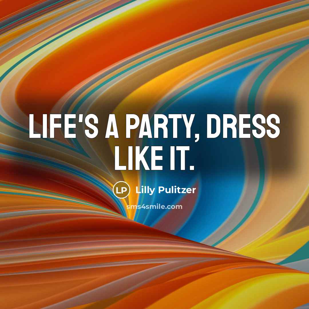 “Life's a party, dress like it.” quote by Lilly Pulitzer