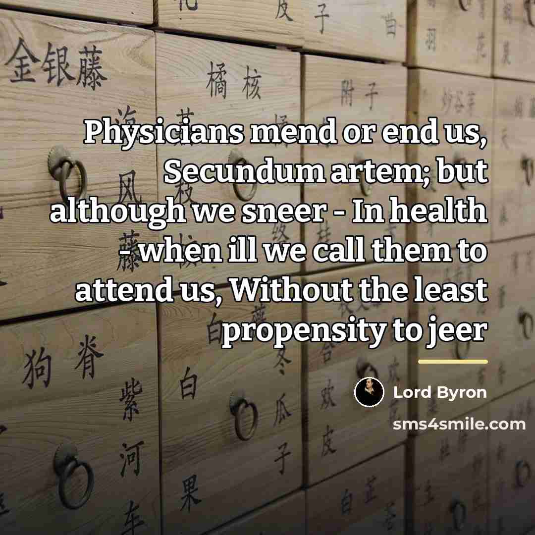 “Physicians mend or end us, Secundum artem; but although we…” quote by Lord Byron