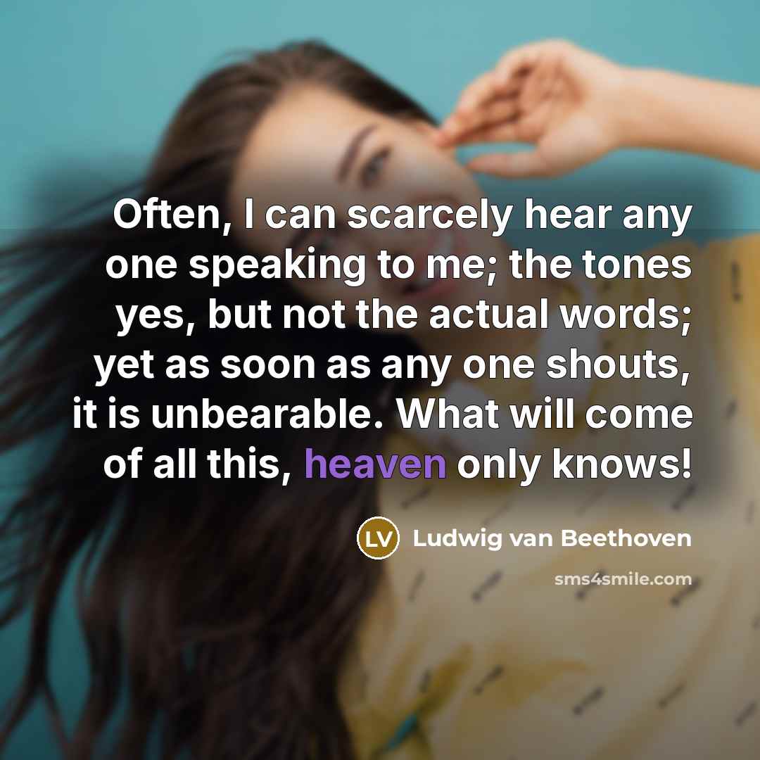 “Often, I can scarcely hear any one speaking to me;…” quote by Ludwig van Beethoven