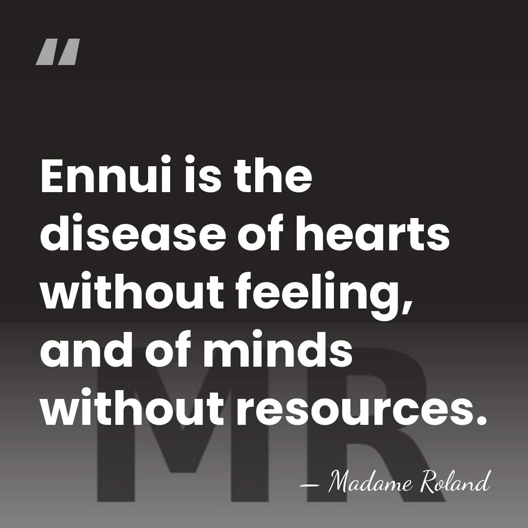 Ennui is the disease of hearts without feeling, and of minds without&hellip; - Madame Roland