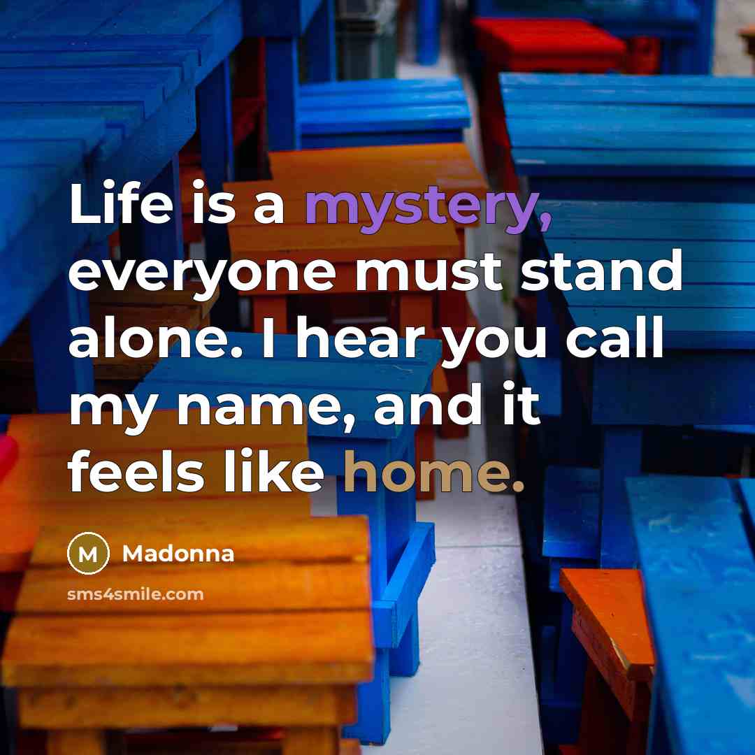 “Life is a mystery, everyone must stand alone. I hear…” quote by Madonna