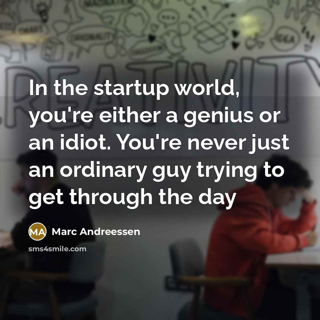“In the startup world, you're either a genius or an…” quote by Marc Andreessen