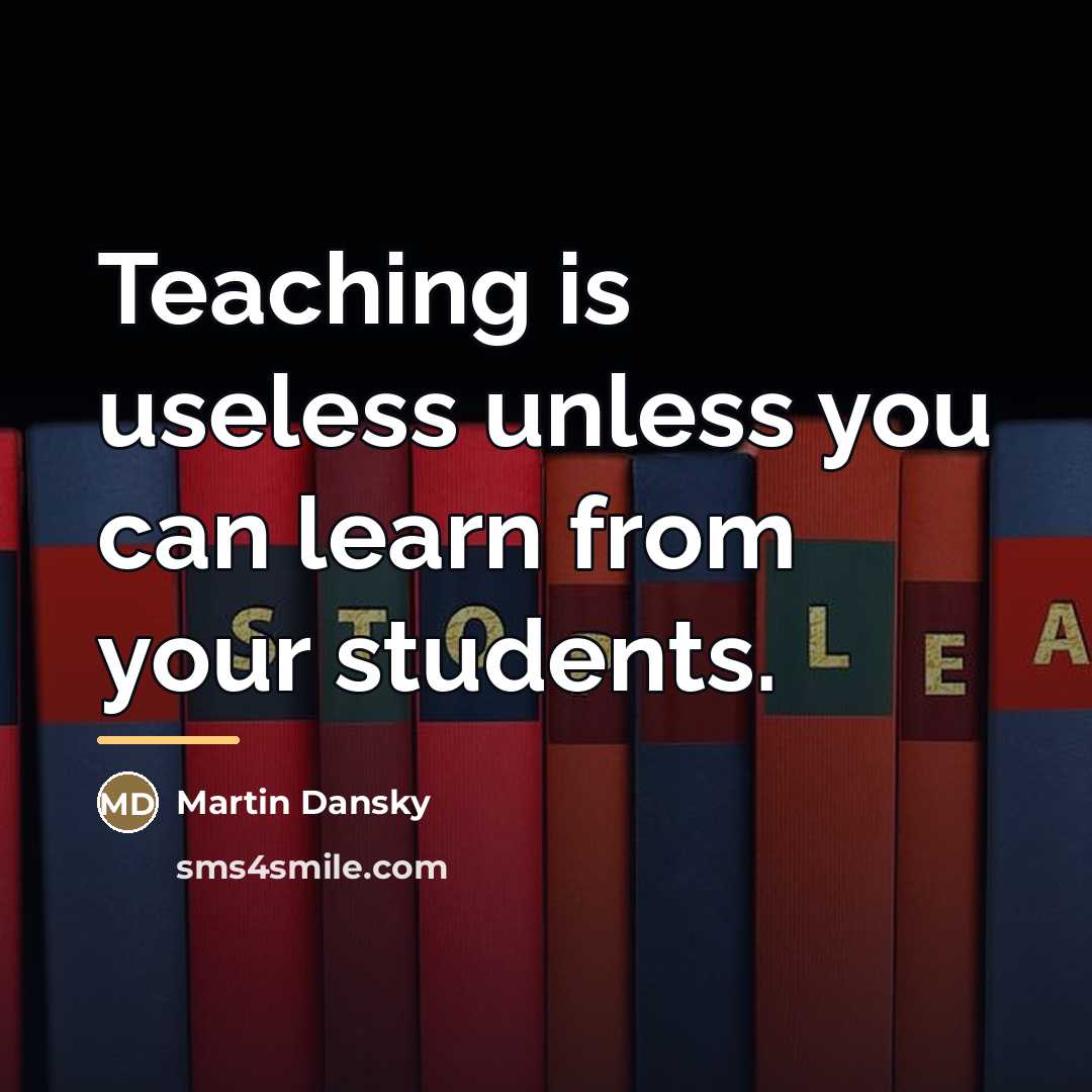 “Teaching is useless unless you can learn from your students.…” quote by Martin Dansky