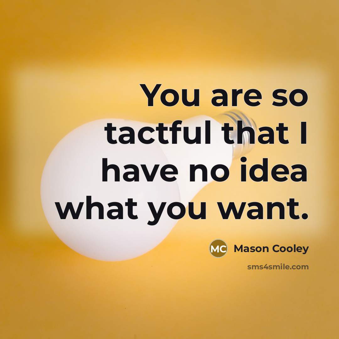 “You are so tactful that I have no idea what you want.” quote by Mason Cooley