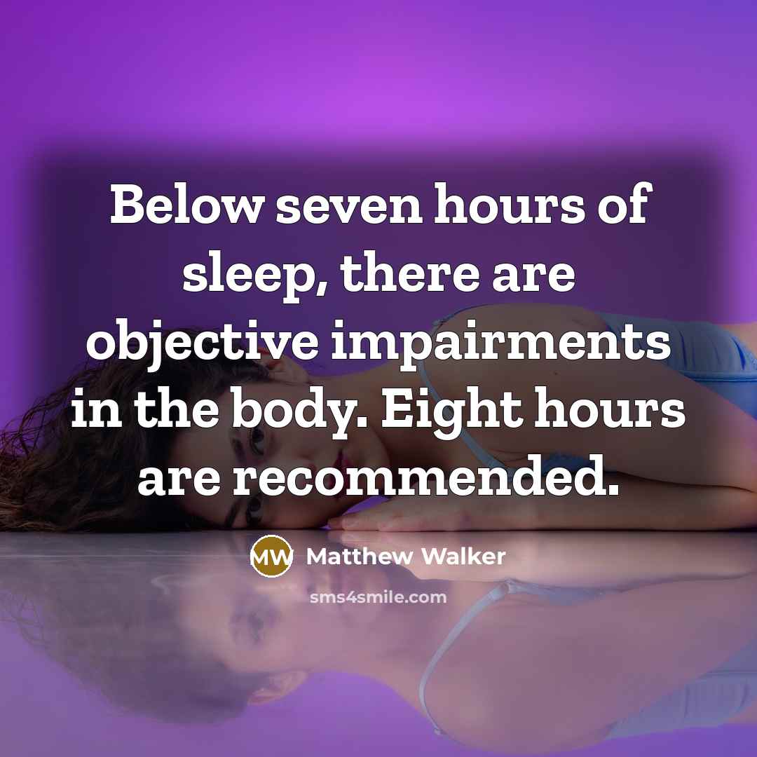 “Below seven hours of sleep, there are objective impairments in…” quote by Matthew Walker
