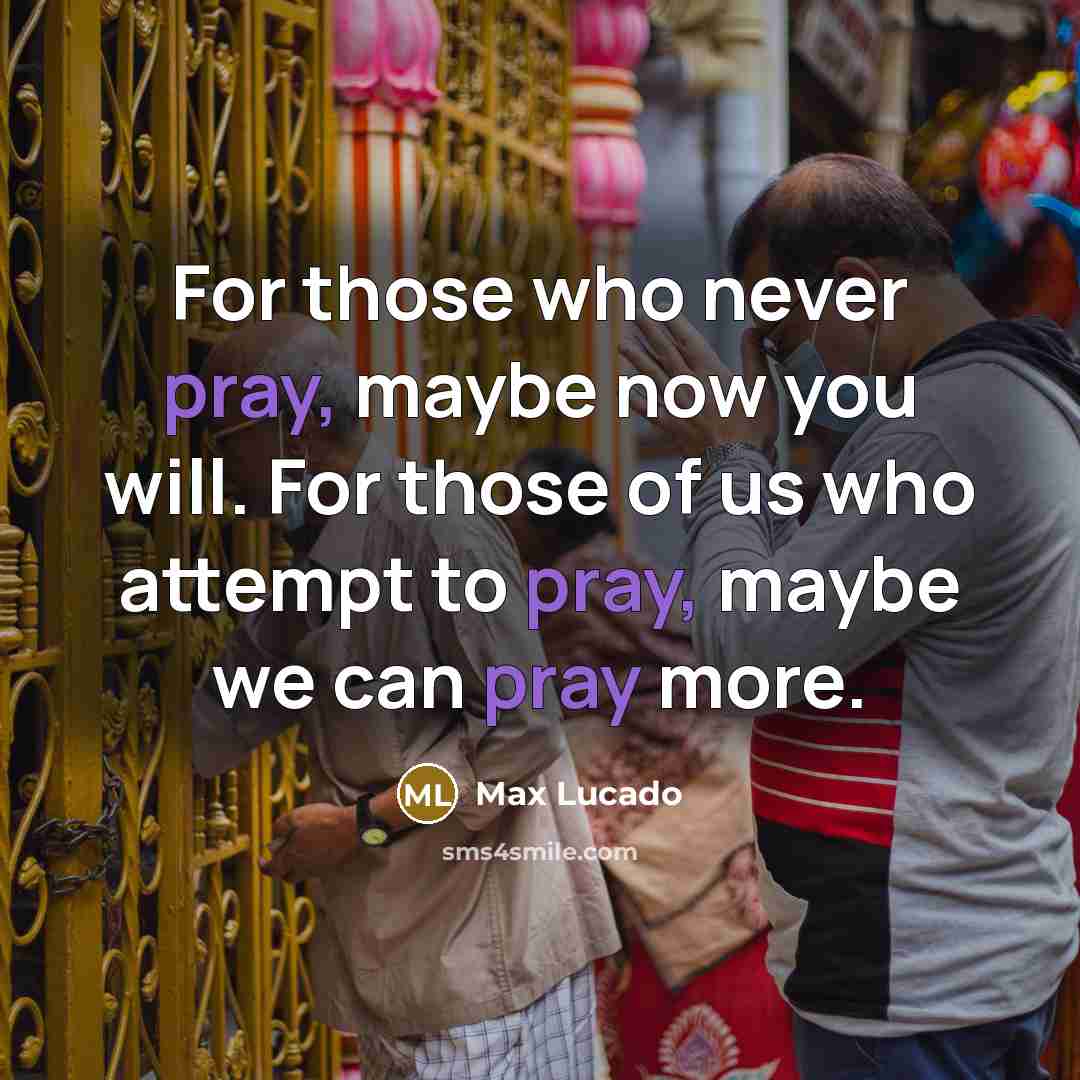 “For those who never pray, maybe now you will. For…” quote by Max Lucado