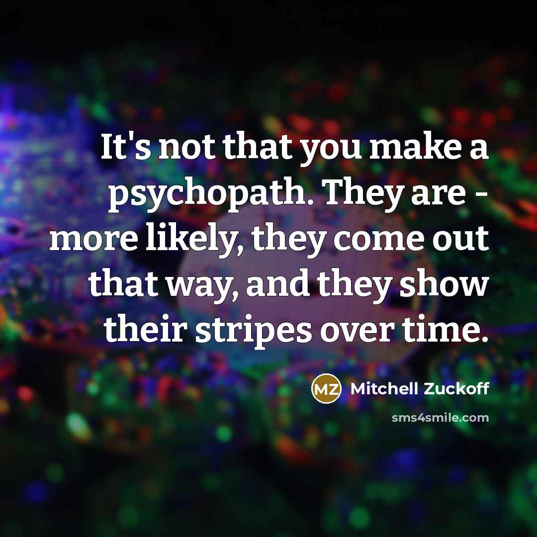 “It's not that you make a psychopath. They are -…” quote by Mitchell Zuckoff