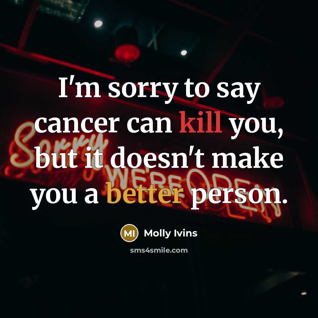 “I'm sorry to say cancer can kill you, but it…” quote by Molly Ivins