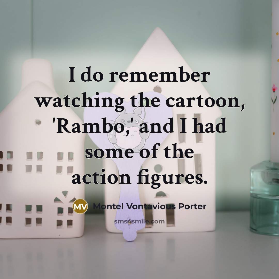 “I do remember watching the cartoon, 'Rambo,' and I had…” quote by Montel Vontavious Porter