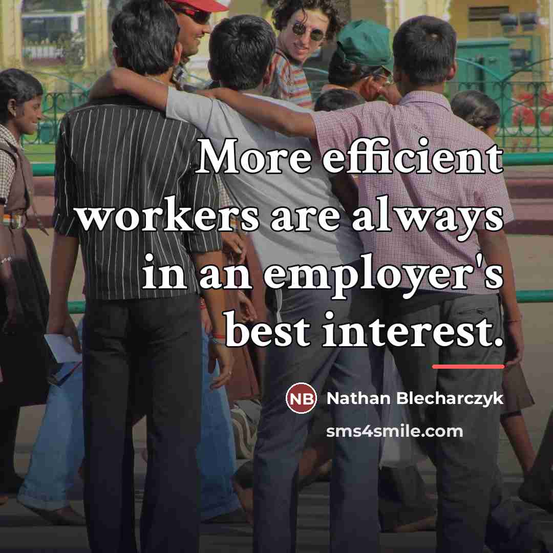 “More efficient workers are always in an employer's best interest.…” quote by Nathan Blecharczyk
