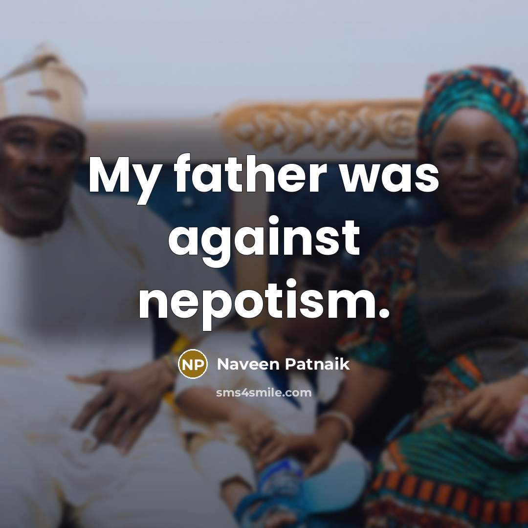 “My father was against nepotism.…” quote by Naveen Patnaik