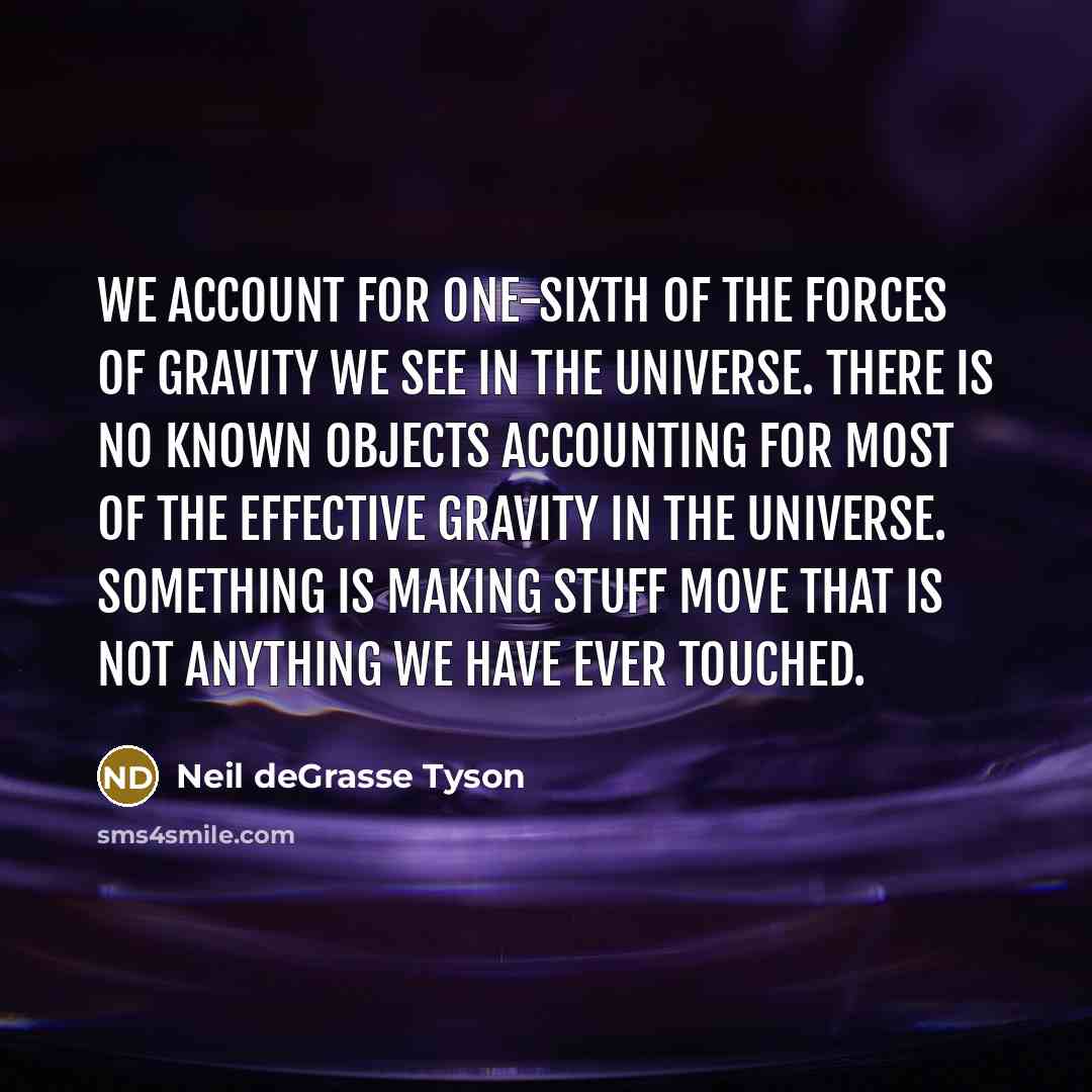 “We account for one-sixth of the forces of gravity we…” quote by Neil deGrasse Tyson
