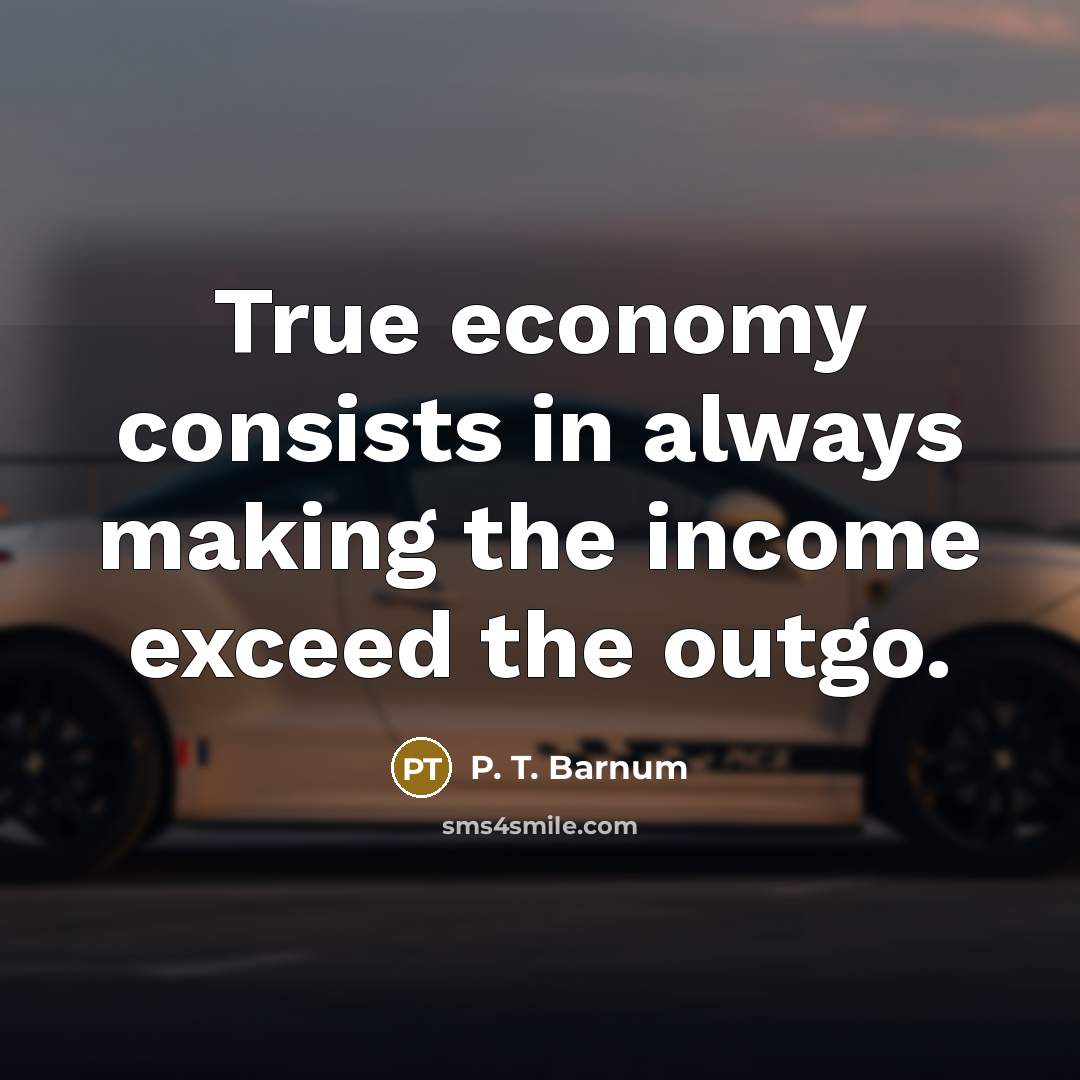 “True economy consists in always making the income exceed the…” quote by P. T. Barnum