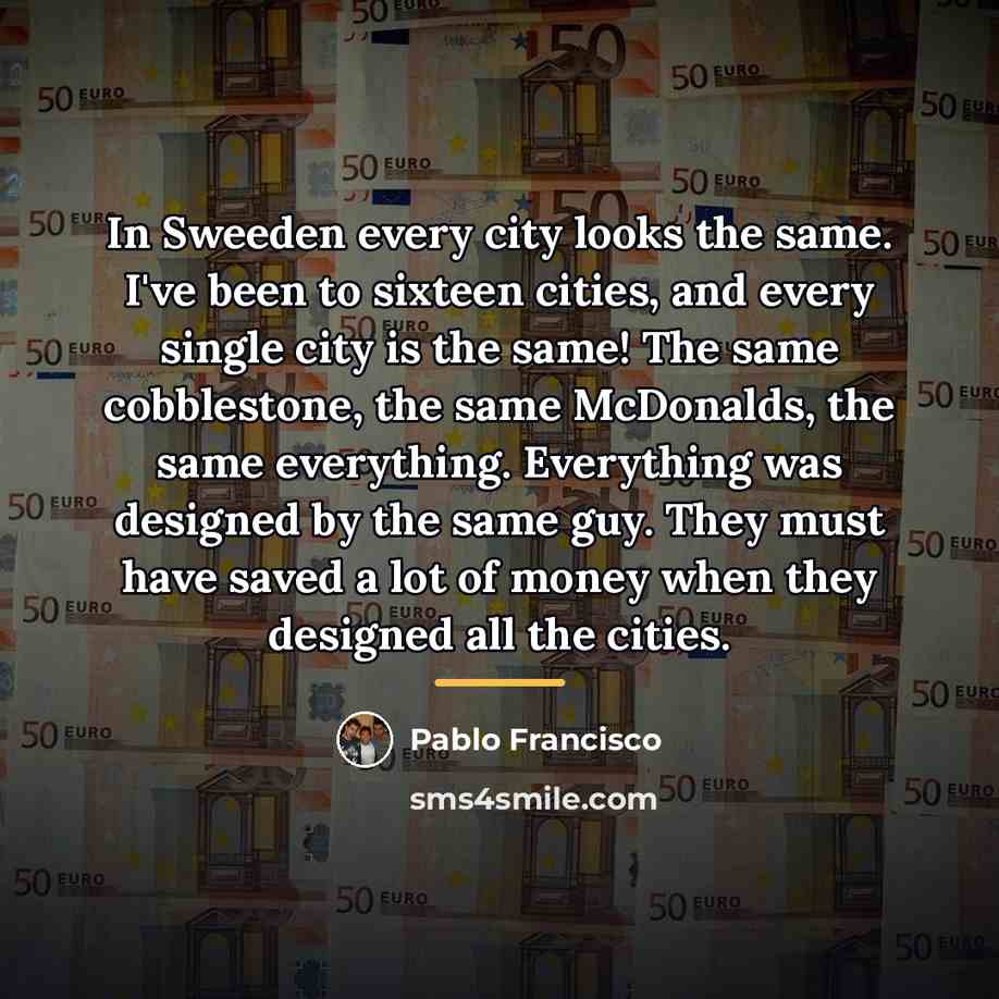“In Sweeden every city looks the same. I've been to…” quote by Pablo Francisco
