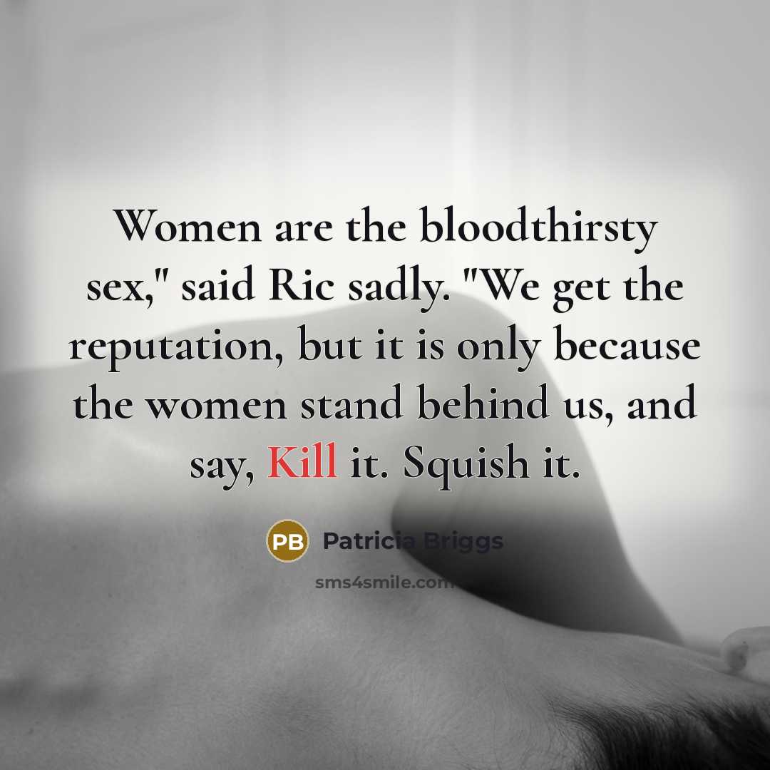 “Women are the bloodthirsty sex," said Ric sadly. "We get…” quote by Patricia Briggs