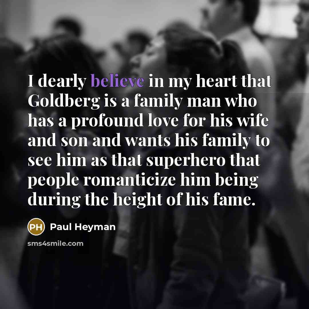 “I dearly believe in my heart that Goldberg is a…” quote by Paul Heyman