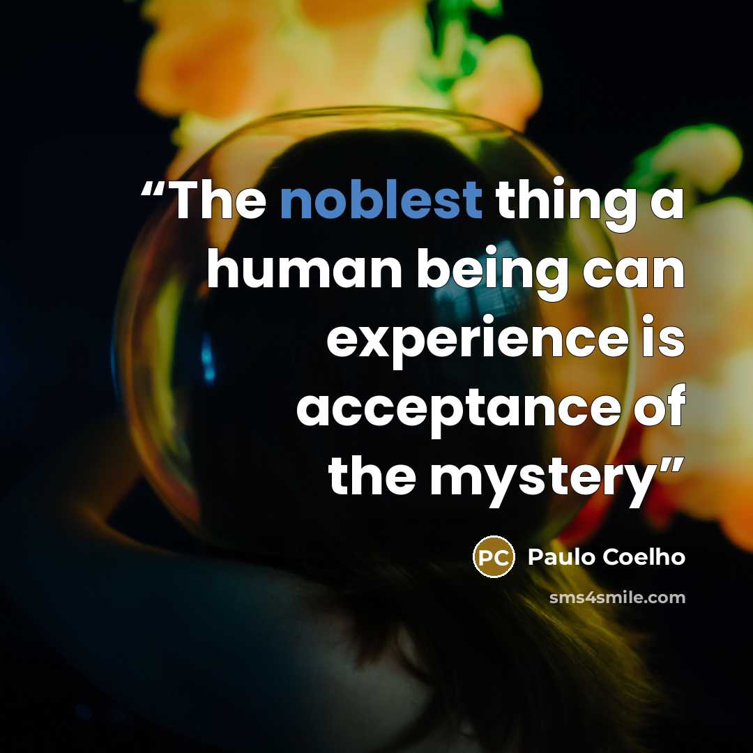 “The noblest thing a human being can experience is acceptance of the mystery” quote by Paulo Coelho