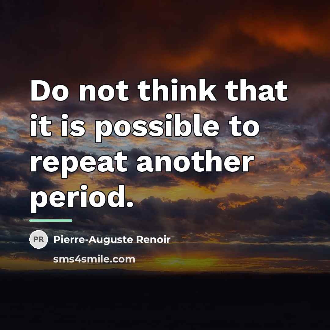 “Do not think that it is possible to repeat another…” quote by Pierre-Auguste Renoir