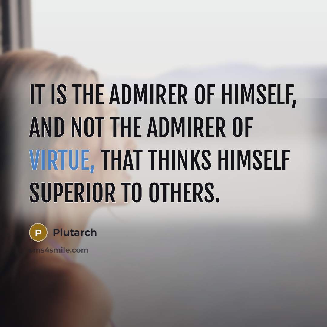 “It is the admirer of himself, and not the admirer…” quote by Plutarch
