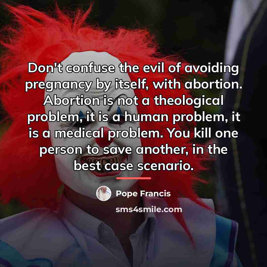 “Don't confuse the evil of avoiding pregnancy by itself, with…” quote by Pope Francis