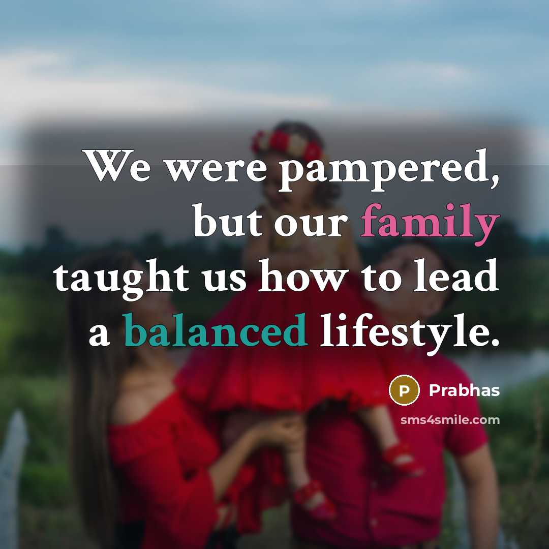 “We were pampered, but our family taught us how to…” quote by Prabhas