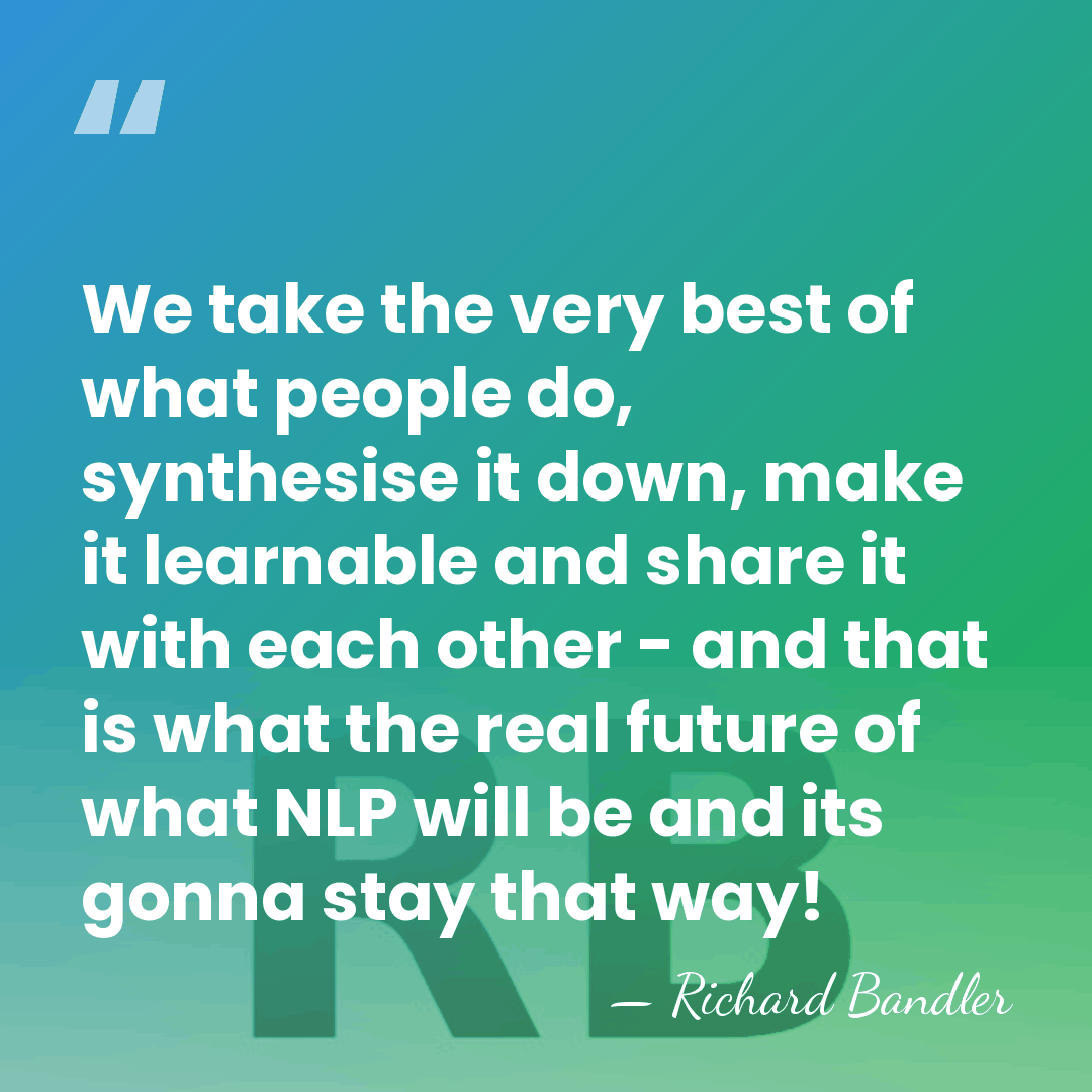 We take the very best of what people do, synthesise it down,&hellip; - Richard Bandler
