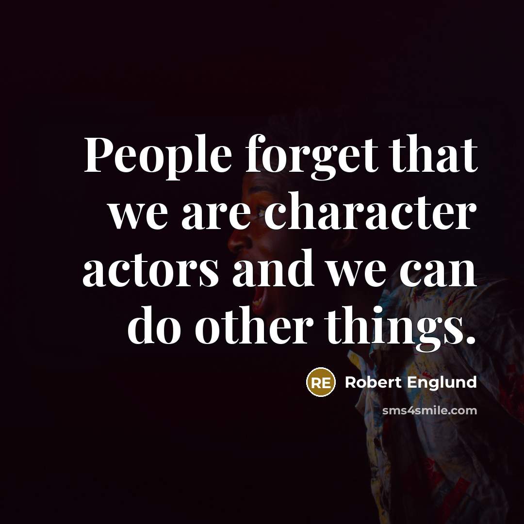 “People forget that we are character actors and we can do other things.” quote by Robert Englund