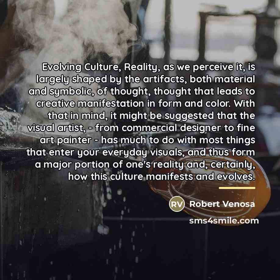 “Evolving Culture, Reality, as we perceive it, is largely shaped…” quote by Robert Venosa