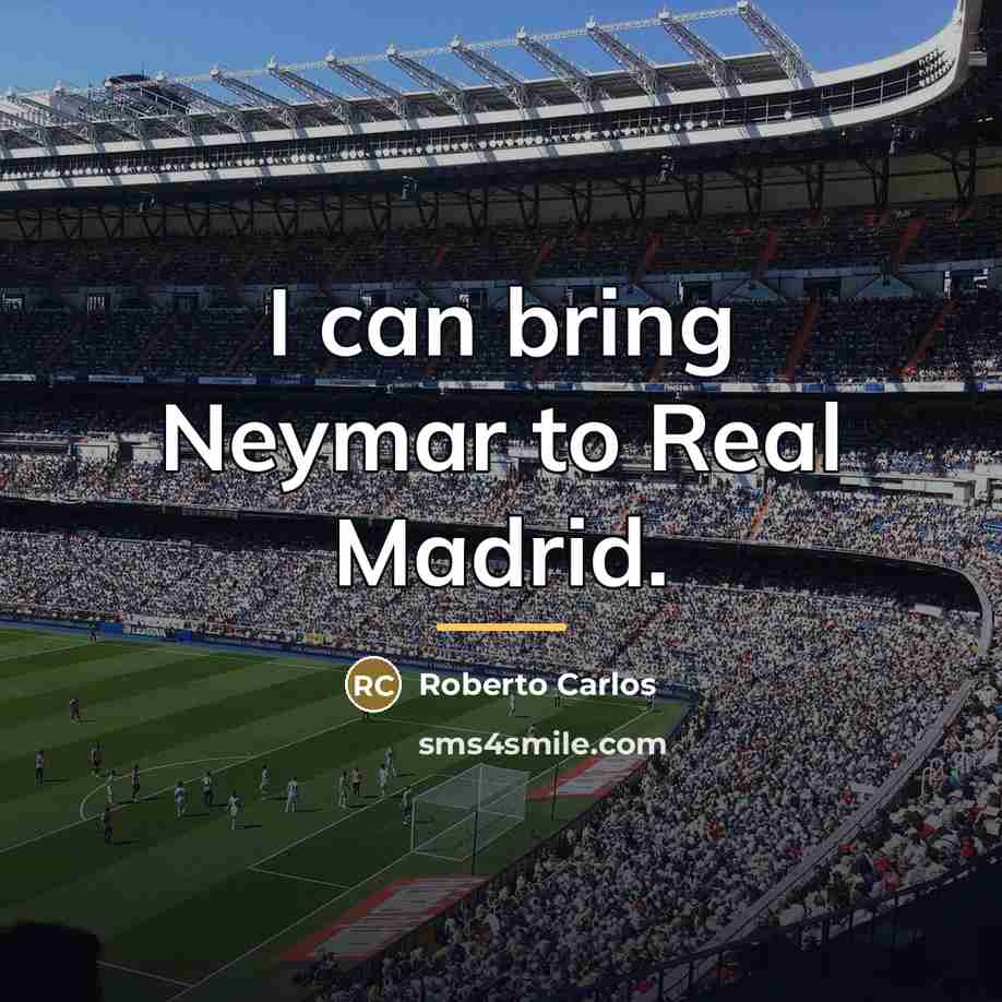 “I can bring Neymar to Real Madrid.…” quote by Roberto Carlos