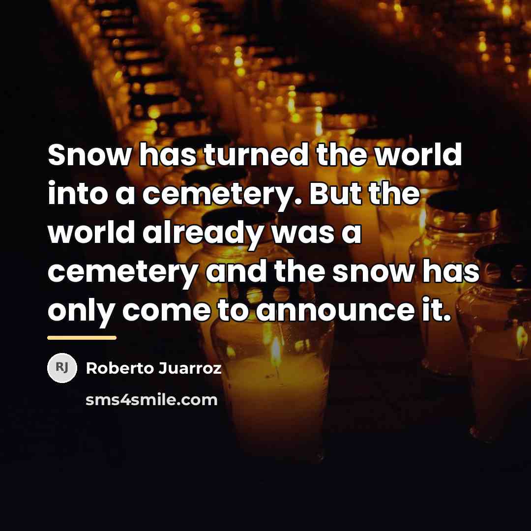 “Snow has turned the world into a cemetery. But the…” quote by Roberto Juarroz