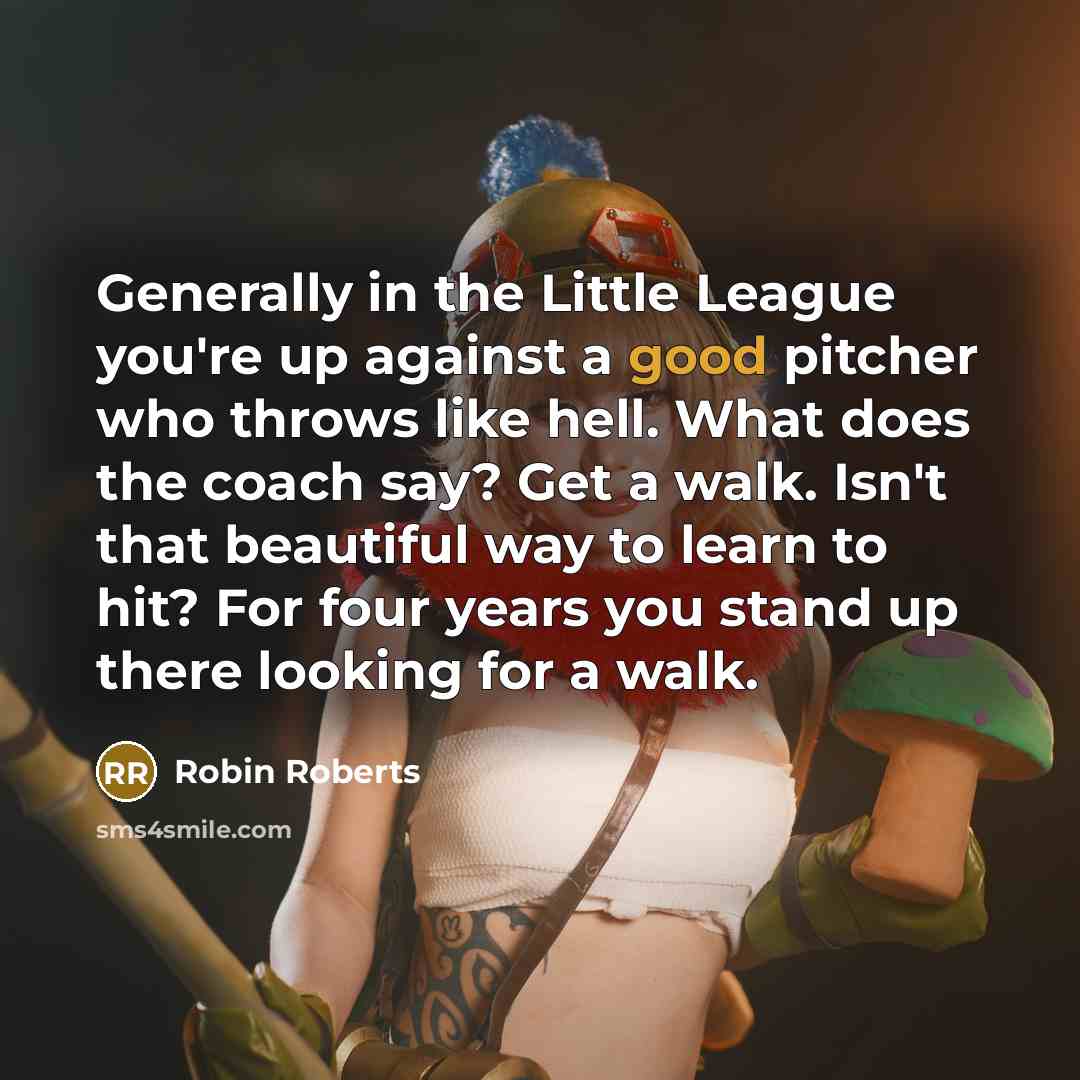 “Generally in the Little League you're up against a good…” quote by Robin Roberts
