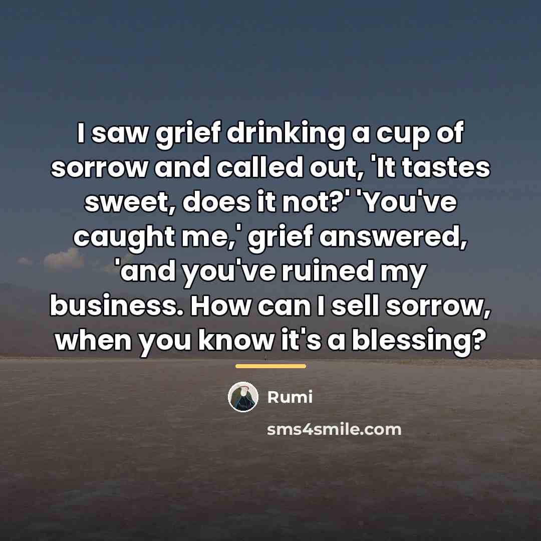 “I saw grief drinking a cup of sorrow and called…” quote by Rumi