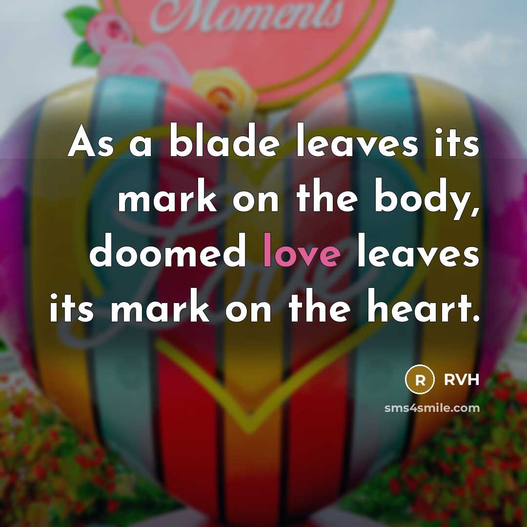 “As a blade leaves its mark on the body, doomed love leaves its mark on the heart.” quote by RVH
