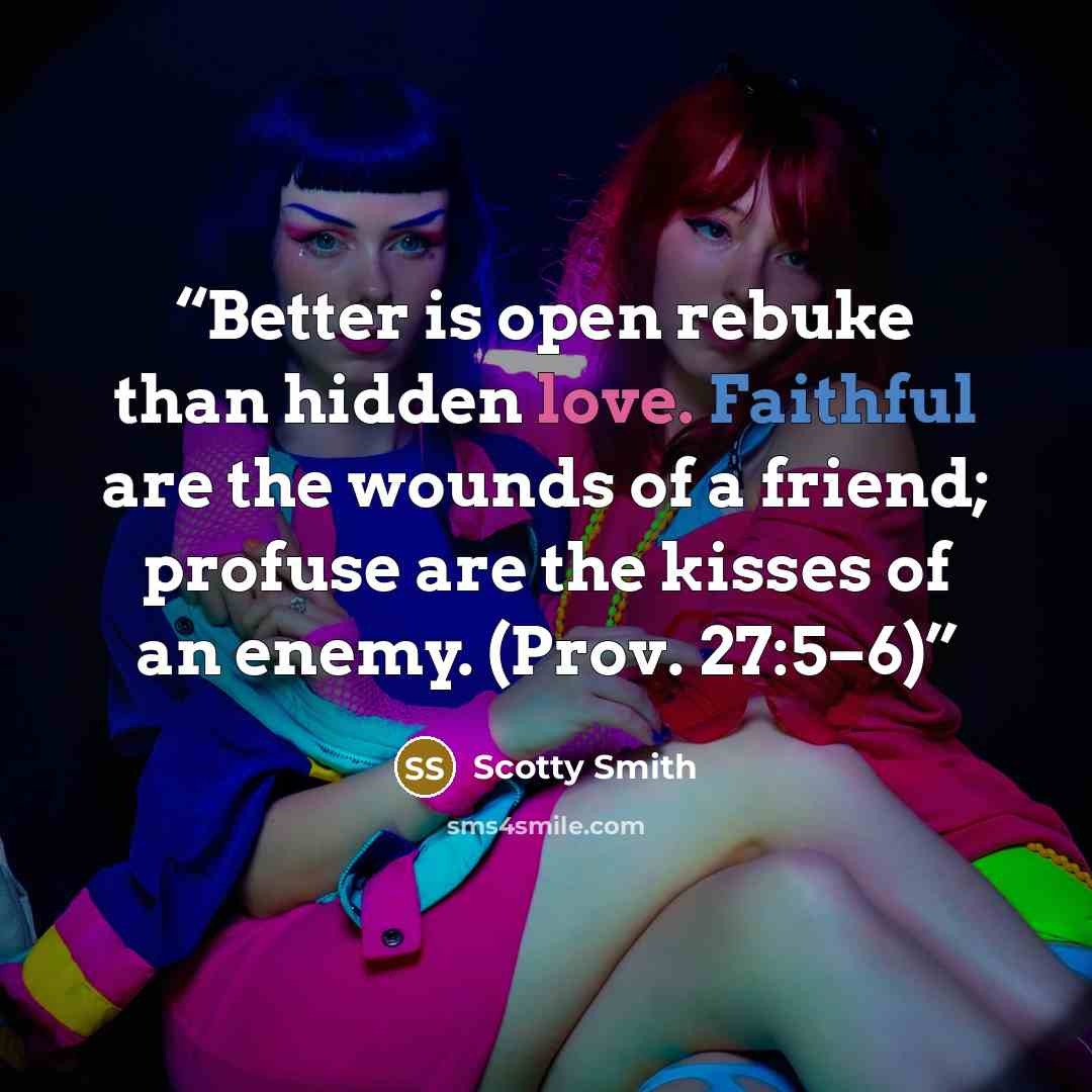 “Better is open rebuke than hidden love. Faithful are the wounds of a friend; profuse are the kisses of an enemy. (Prov. 27:5–6)” quote by Scotty Smith