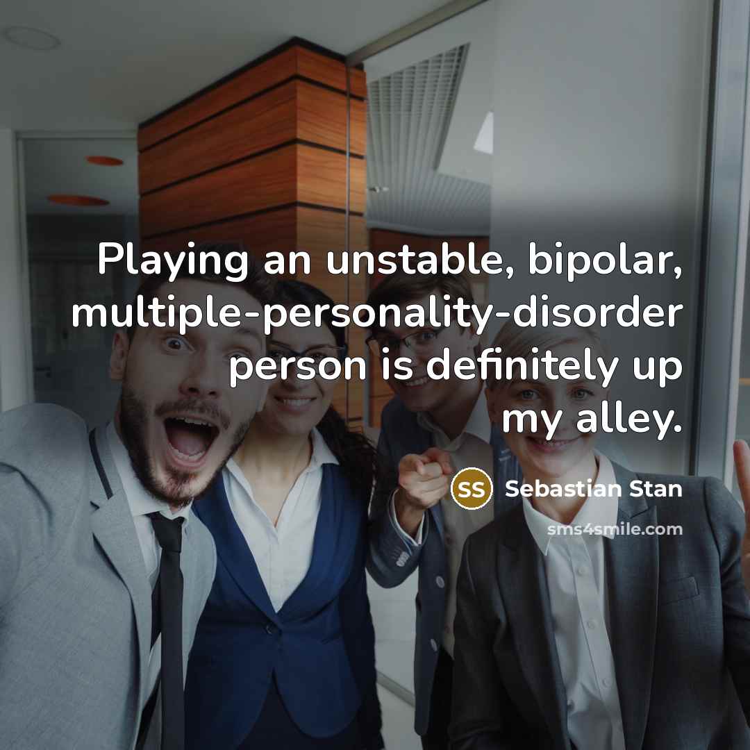 “Playing an unstable, bipolar, multiple-personality-disorder person is definitely up my…” quote by Sebastian Stan