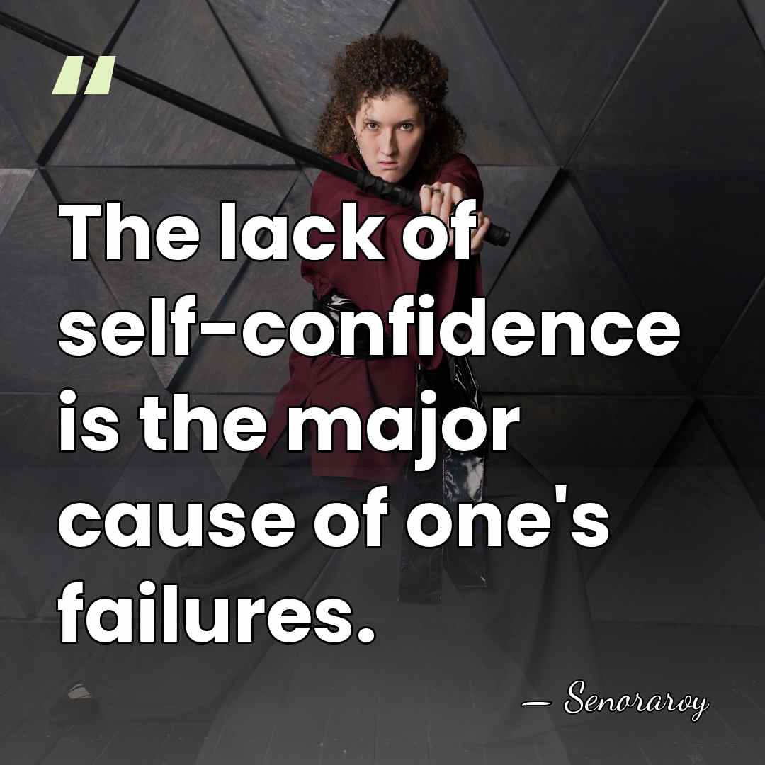 The lack of self-confidence is the major cause of one's failures. - Senoraroy