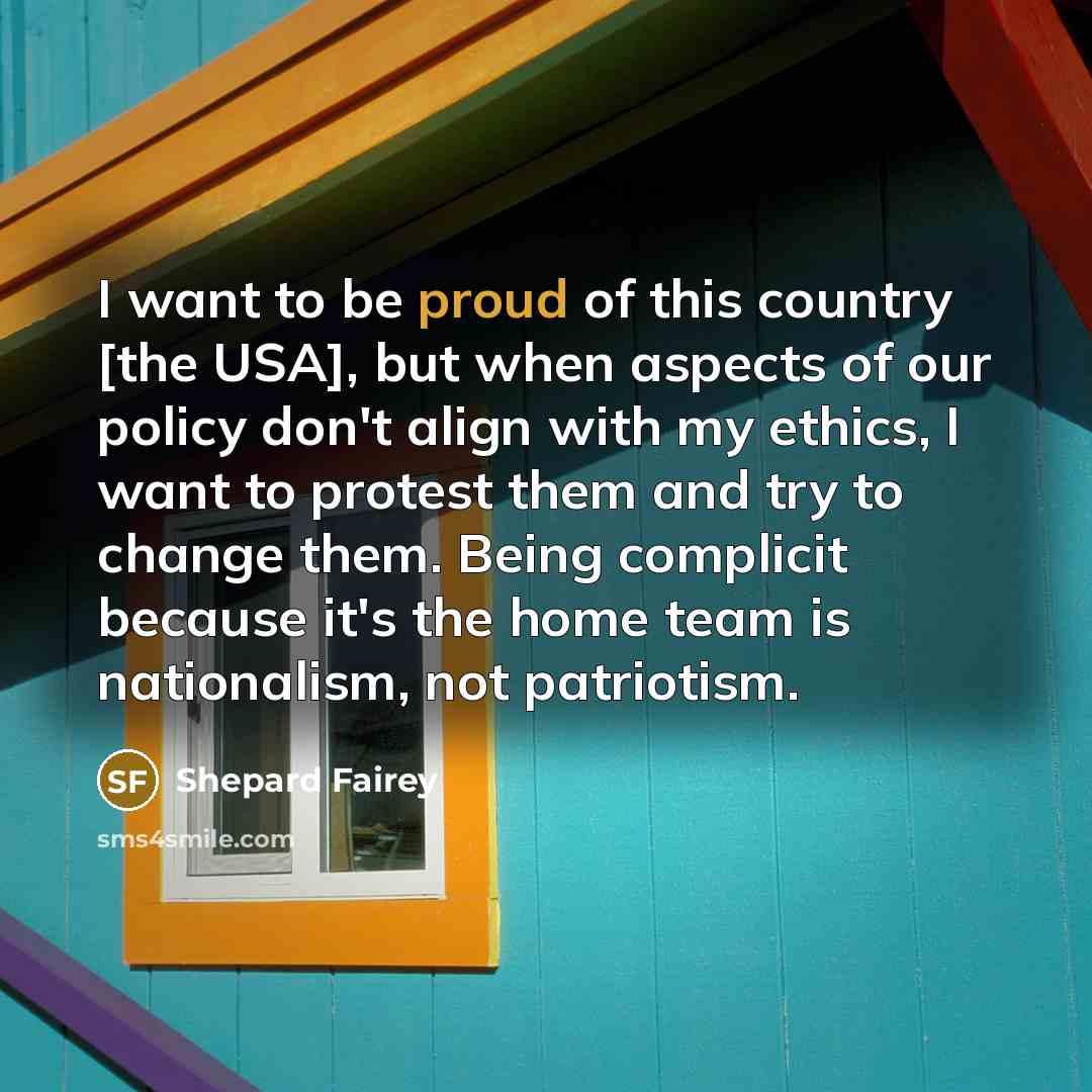 “I want to be proud of this country [the USA],…” quote by Shepard Fairey