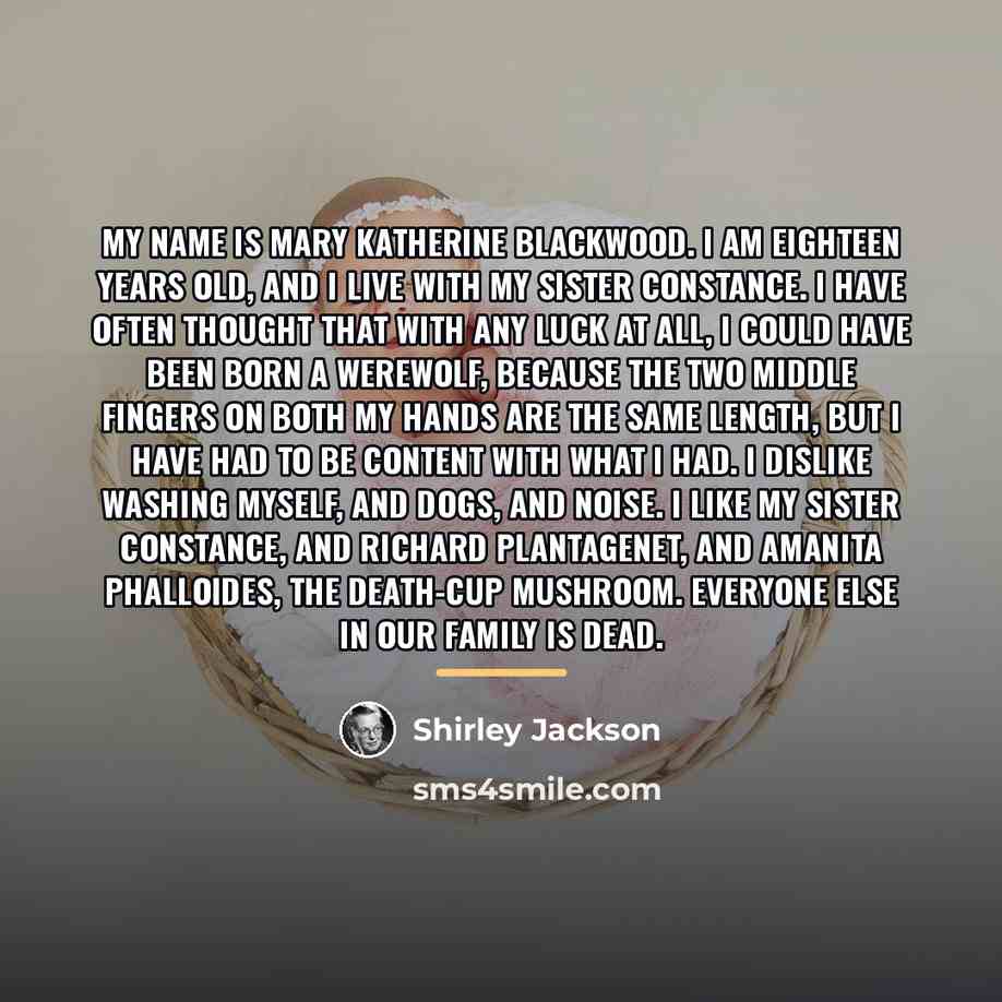 “My name is Mary Katherine Blackwood. I am eighteen years…” quote by Shirley Jackson