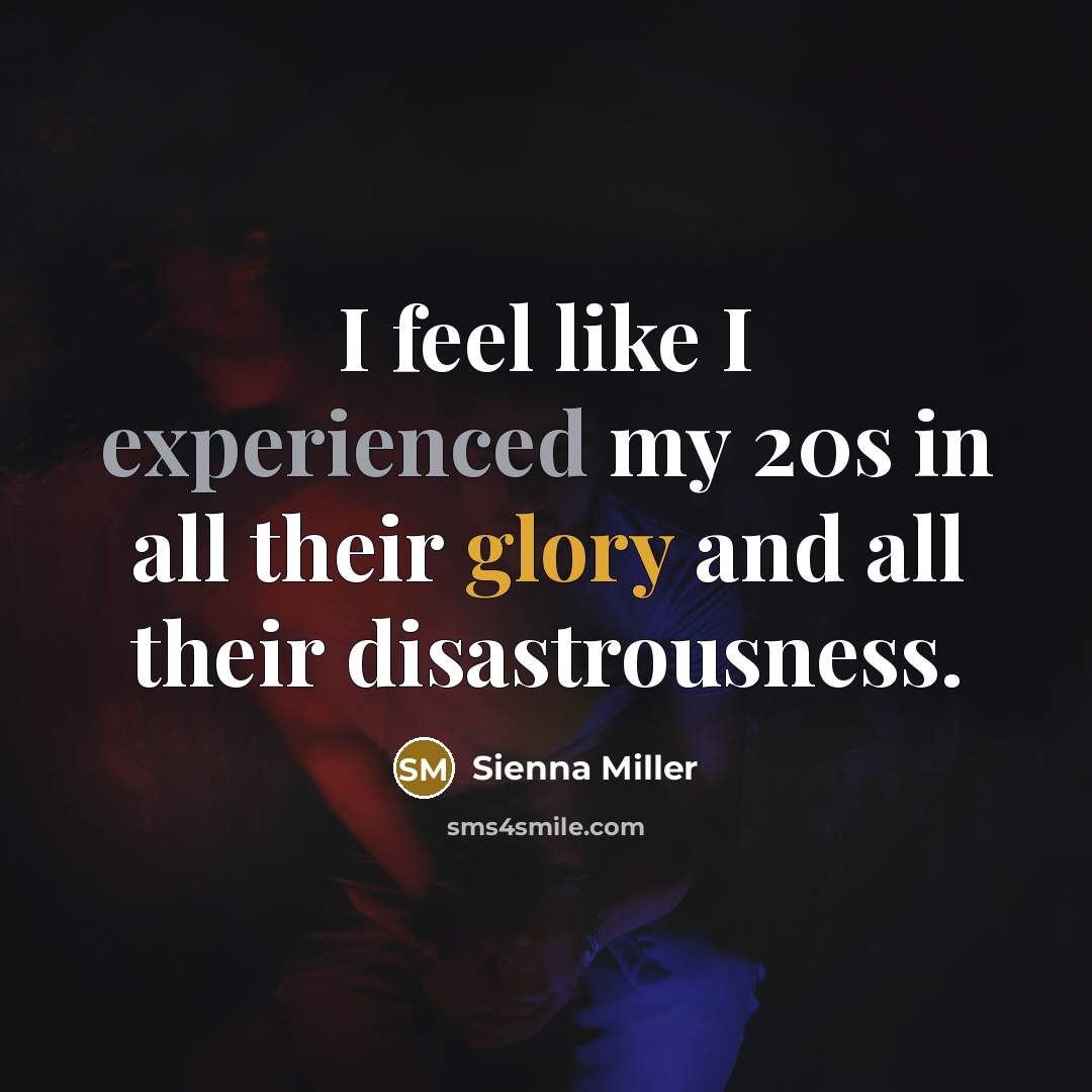 “I feel like I experienced my 20s in all their glory and all their disastrousness.” quote by Sienna Miller